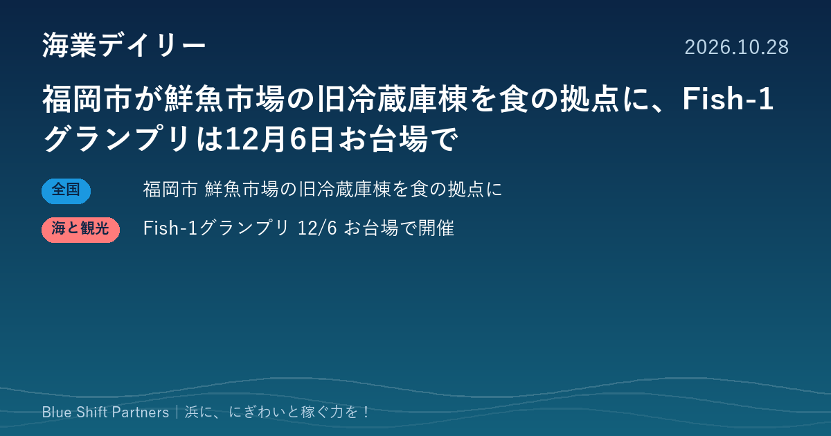 福岡市が鮮魚市場の旧冷蔵庫棟を食の拠点に、Fish-1グランプリは12月6日お台場で